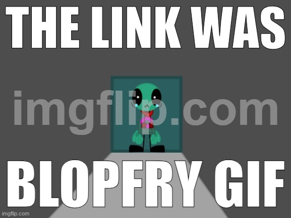 The link was (Fersquall Ver.) | BLOPFRY GIF | image tagged in the link was fersquall ver | made w/ Imgflip meme maker