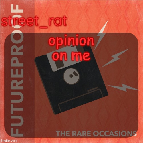 be brutally honest | opinion on me | image tagged in street rat's the rare occasions temp | made w/ Imgflip meme maker