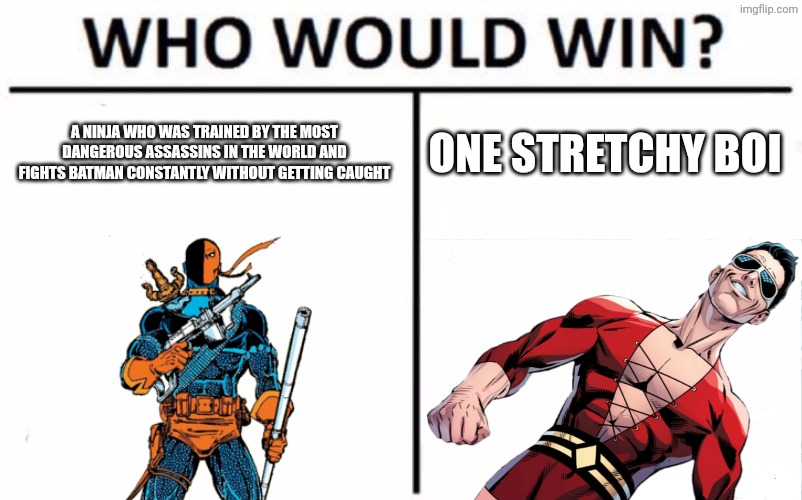 I'm gonna have to give the win to Eel. | A NINJA WHO WAS TRAINED BY THE MOST DANGEROUS ASSASSINS IN THE WORLD AND FIGHTS BATMAN CONSTANTLY WITHOUT GETTING CAUGHT; ONE STRETCHY BOI | image tagged in memes,who would win,dc comics,plastic man,deathstroke,slade | made w/ Imgflip meme maker