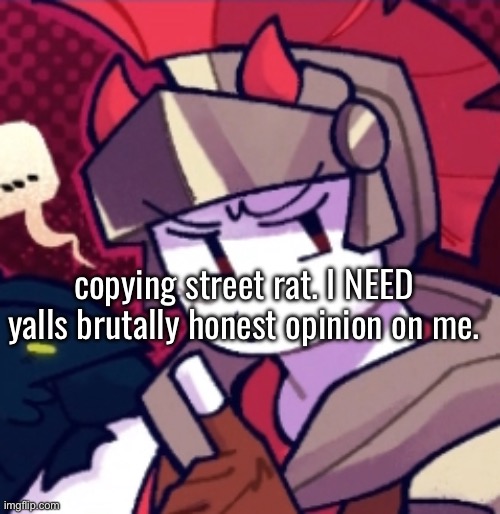 flavorimg my foley rn | copying street rat. I NEED yalls brutally honest opinion on me. | made w/ Imgflip meme maker