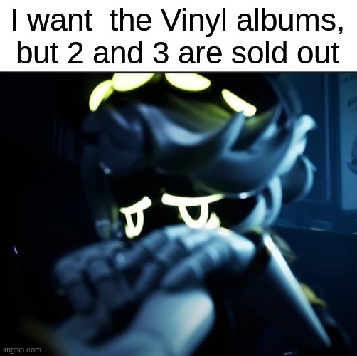 Depressed N | I want  the Vinyl albums, but 2 and 3 are sold out | image tagged in depressed n | made w/ Imgflip meme maker