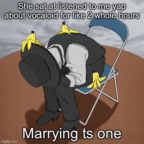 Artful Chair | She sat at listened to me yap about vocaloid for like 2 whole hours; Marrying ts one | image tagged in artful chair | made w/ Imgflip meme maker