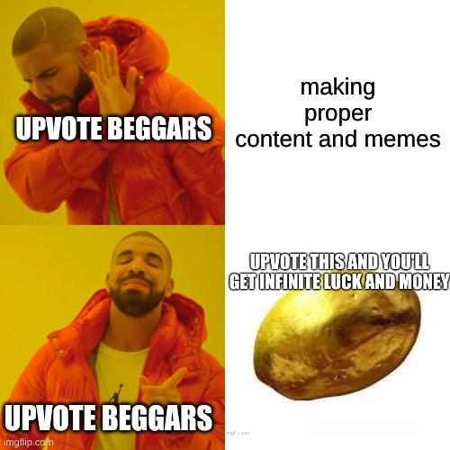 Drake Hotline Bling | making proper content and memes; UPVOTE BEGGARS; UPVOTE BEGGARS | image tagged in memes,drake hotline bling | made w/ Imgflip meme maker