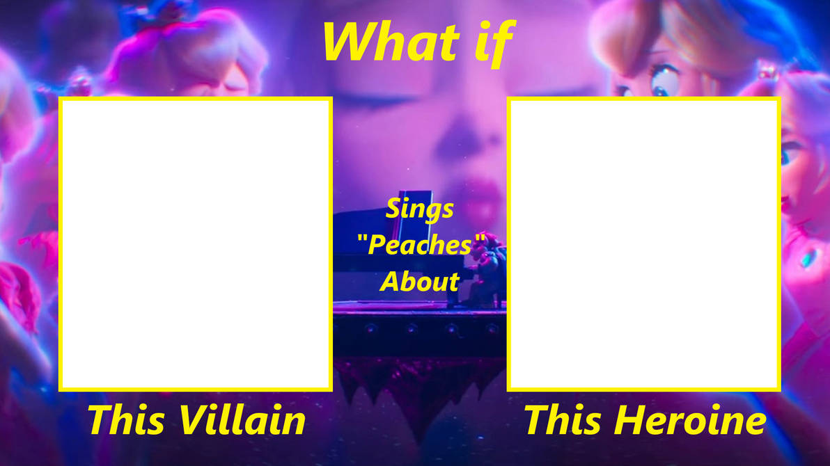 What if this villain sing peaches about this heroine Blank Meme Template