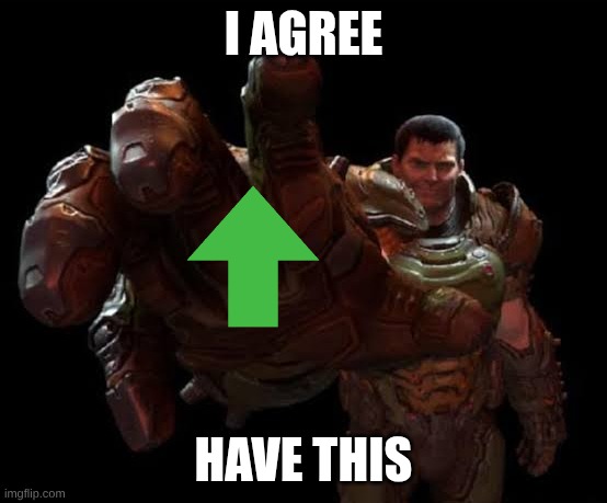 Doom guy | I AGREE HAVE THIS | image tagged in doom guy | made w/ Imgflip meme maker