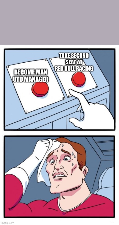 The poisoned chalices of sport | TAKE SECOND SEAT AT RED BULL RACING; BECOME MAN UTD MANAGER | image tagged in the daily struggle | made w/ Imgflip meme maker