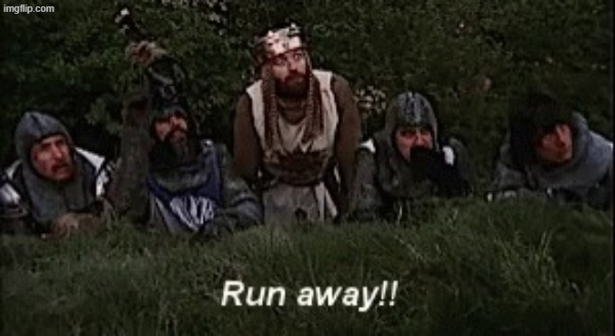 Monty Python RUN AWAY | image tagged in monty python run away | made w/ Imgflip meme maker