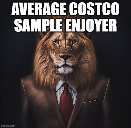 Goated | AVERAGE COSTCO SAMPLE ENJOYER | image tagged in sigma lion | made w/ Imgflip meme maker
