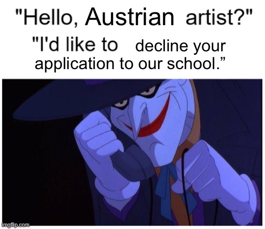 Joker Phone "Hello X Artist" | Austrian; decline your application to our school.” | image tagged in joker phone hello x artist | made w/ Imgflip meme maker