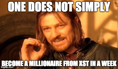 One Does Not Simply Meme | ONE DOES NOT SIMPLY BECOME A MILLIONAIRE FROM XST IN A WEEK | image tagged in memes,one does not simply | made w/ Imgflip meme maker