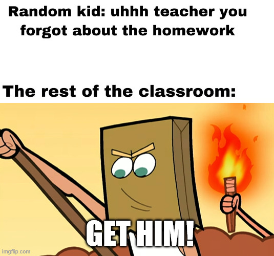 Get him! | GET HIM! | image tagged in funny,memes,dark humor,lattice climbing,climbing memes,latticeclimbing | made w/ Imgflip meme maker