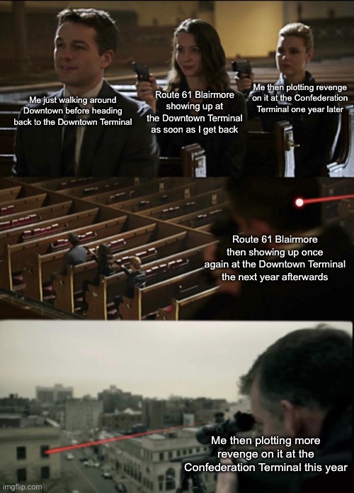 It’s almost like a pattern tho... | Me then plotting revenge on it at the Confederation Terminal one year later; Route 61 Blairmore showing up at the Downtown Terminal as soon as I get back; Me just walking around Downtown before heading back to the Downtown Terminal; Route 61 Blairmore then showing up once again at the Downtown Terminal the next year afterwards; Me then plotting more revenge on it at the Confederation Terminal this year | image tagged in assassination chain extended | made w/ Imgflip meme maker