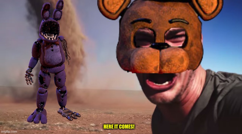 Most FNAF 2 players | HERE IT COMES! | image tagged in here it comes | made w/ Imgflip meme maker