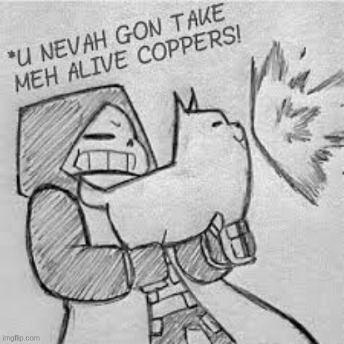 Epic! Sans YOU'LL NEVAH GON TAKE MEH ALIVE COPPERS! | image tagged in epic sans you'll nevah gon take meh alive coppers | made w/ Imgflip meme maker