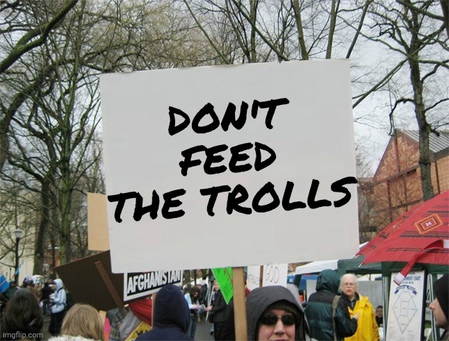 Blank protest sign | DON'T FEED THE TROLLS | image tagged in blank protest sign | made w/ Imgflip meme maker