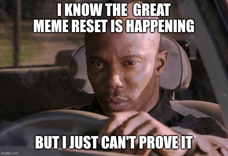 Doakes | I KNOW THE  GREAT MEME RESET IS HAPPENING; BUT I JUST CAN'T PROVE IT | image tagged in doakes,lol so funny | made w/ Imgflip meme maker