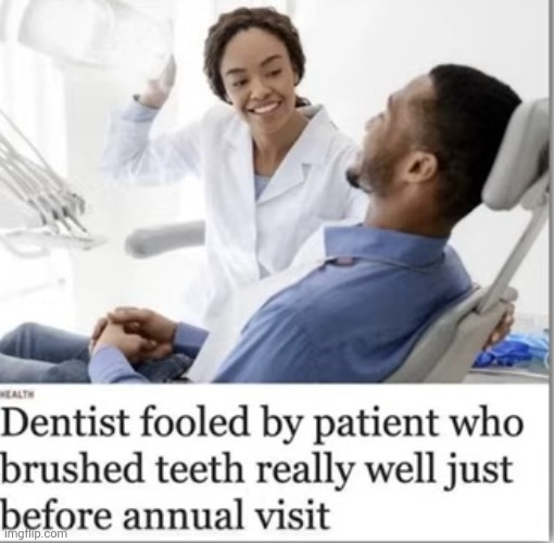 image tagged in dentist,brushing teeth,teeth,fooled,relatable,just like me fr | made w/ Imgflip meme maker