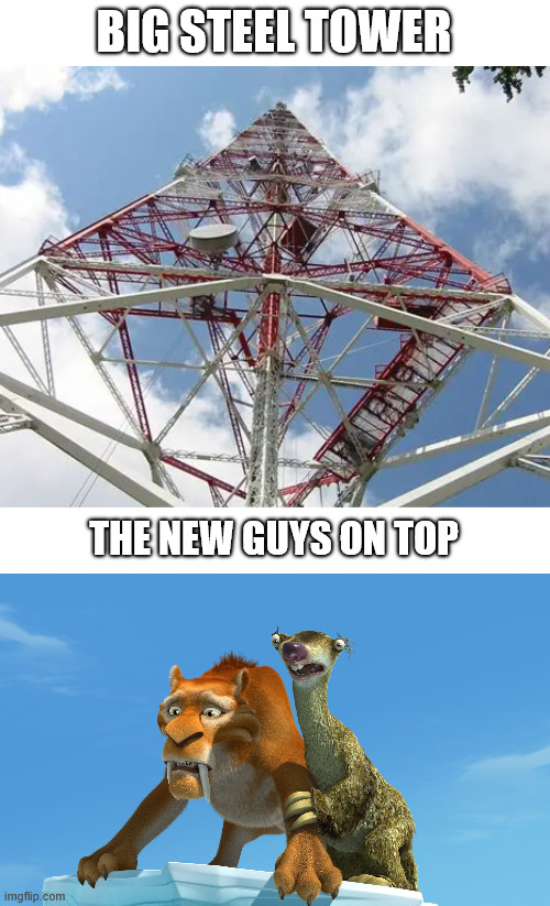 The new Tower Climber Crew | BIG STEEL TOWER; THE NEW GUYS ON TOP | image tagged in tower climber,lattice climbing,memes,job,dark humor,ice age memes | made w/ Imgflip meme maker