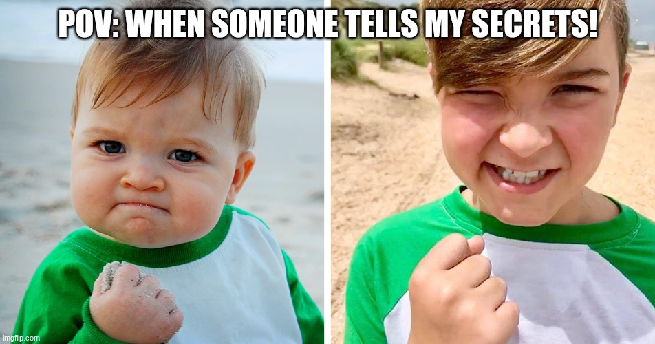 Meme | POV: WHEN SOMEONE TELLS MY SECRETS! | image tagged in mad | made w/ Imgflip meme maker