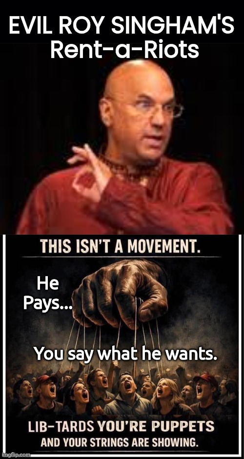 Evil Roy Singham's Rent A Rioters | EVIL ROY SINGHAM'S 
Rent-a-Riots; He Pays... You say what he wants. | image tagged in black background,evil roy singham hippie shirt | made w/ Imgflip meme maker