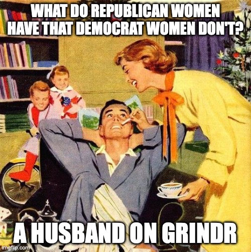 Grindr needs to bolster their network capabilities to supply the RNC and other events | WHAT DO REPUBLICAN WOMEN HAVE THAT DEMOCRAT WOMEN DON'T? A HUSBAND ON GRINDR | image tagged in christmas tradition family mistletoe drink tea coffee,grindr,log cabin republicans,closeted gay,beard | made w/ Imgflip meme maker