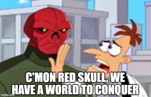 What are We Going to Do Today Ferb? | C'MON RED SKULL, WE HAVE A WORLD TO CONQUER | image tagged in marvel,phineas and ferb | made w/ Imgflip meme maker