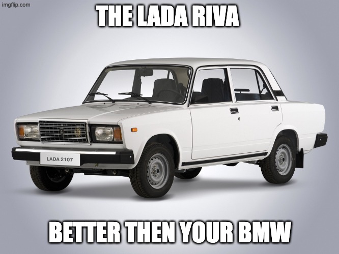 LADA | THE LADA RIVA; BETTER THEN YOUR BMW | image tagged in lada gopnik,funny memes,car memes | made w/ Imgflip meme maker