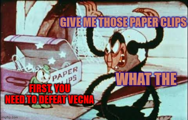 PAPER CLIPS | GIVE ME THOSE PAPER CLIPS; WHAT THE; FIRST, YOU NEED TO DEFEAT VECNA | image tagged in paper clips | made w/ Imgflip meme maker