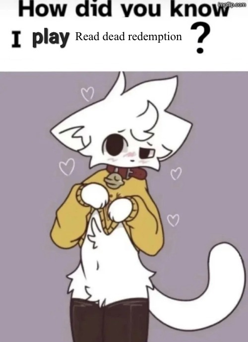 Gimme your best guess | Read dead redemption | image tagged in how did you know i play x | made w/ Imgflip meme maker