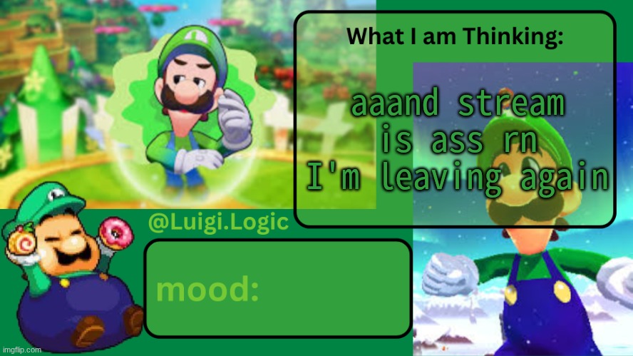 Luigi.Logic Temp | aaand stream is ass rn I'm leaving again | image tagged in luigi logic temp | made w/ Imgflip meme maker