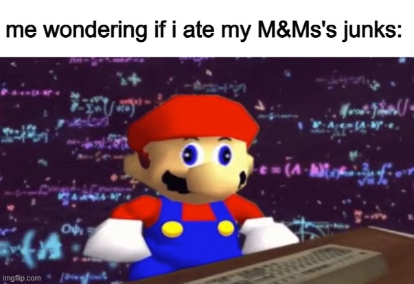 Mario Thinking | me wondering if i ate my M&Ms's junks: | image tagged in mario thinking | made w/ Imgflip meme maker