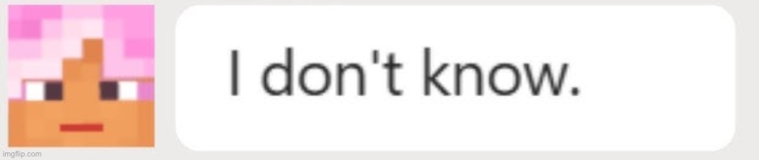i don’t know | image tagged in i don t know | made w/ Imgflip meme maker