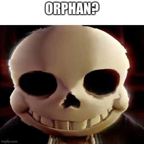 Blank Transparent Square Meme | ORPHAN? | image tagged in memes,blank transparent square | made w/ Imgflip meme maker