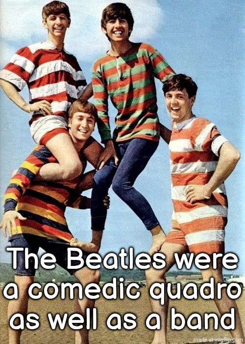 their interactions were really entertaining and they had comedy movies too | The Beatles were a comedic quadro as well as a band | made w/ Imgflip meme maker
