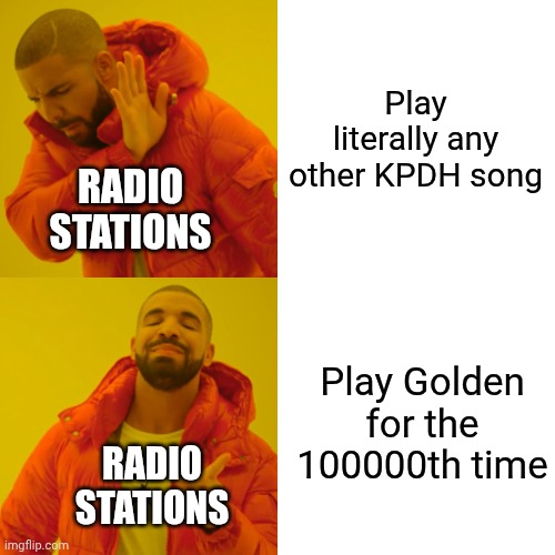 Please just play any other KPDH song | Play literally any other KPDH song; RADIO STATIONS; Play Golden for the 100000th time; RADIO STATIONS | image tagged in memes,drake hotline bling | made w/ Imgflip meme maker