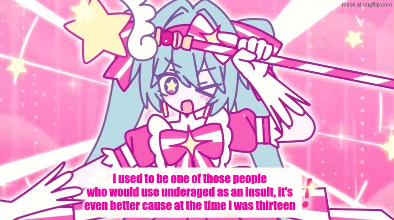 tethythegreat announcement template | I used to be one of those people who would use underaged as an insult, it's even better cause at the time I was thirteen | image tagged in tethythegreat announcement template | made w/ Imgflip meme maker