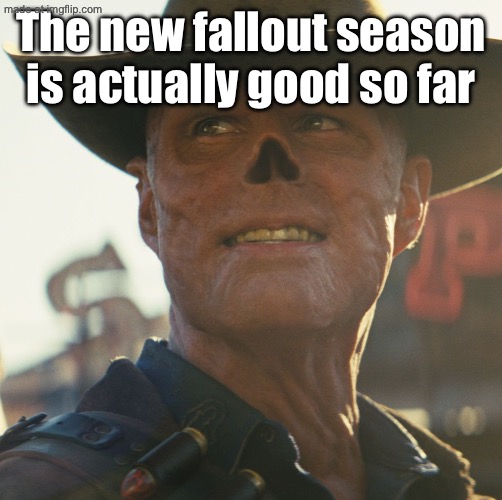 Fallout Ghoul | The new fallout season is actually good so far | image tagged in fallout ghoul | made w/ Imgflip meme maker