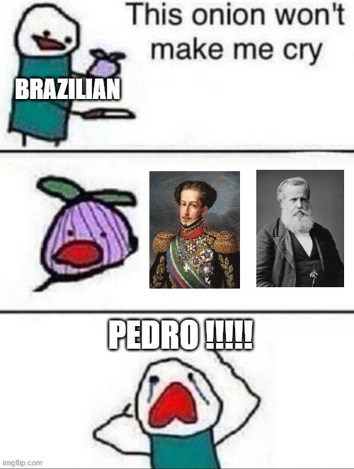 I ain't shaving . . . | BRAZILIAN; PEDRO !!!!! | image tagged in this onion wont make me cry | made w/ Imgflip meme maker