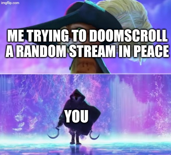 Death's After Me | ME TRYING TO DOOMSCROLL A RANDOM STREAM IN PEACE YOU | image tagged in death's after me | made w/ Imgflip meme maker
