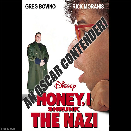 AN OSCAR CONTENDER! | image tagged in trump,greg bovino,honey,rick moranis,disney | made w/ Imgflip meme maker