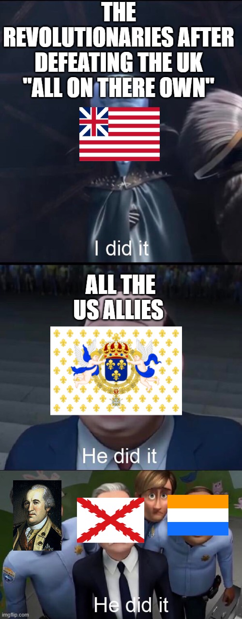 I did it . . . | THE REVOLUTIONARIES AFTER DEFEATING THE UK "ALL ON THERE OWN"; ALL THE US ALLIES | image tagged in i did it | made w/ Imgflip meme maker