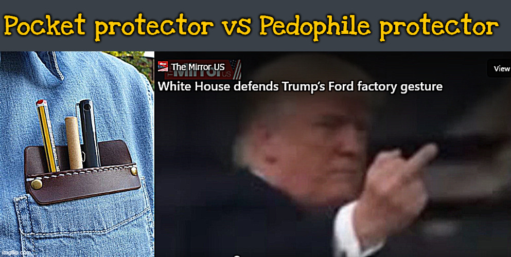 F-one of 50 Ford workers | Pocket protector vs Pedophile protector | image tagged in f-one of 50 ford workers,pedophile protector,truth to power hurts,trumper tantrum,maga madness | made w/ Imgflip meme maker