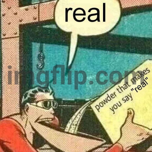 Powder that makes you say real | image tagged in powder that makes you say real | made w/ Imgflip meme maker