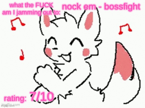 song check :3 | nock em - bossfight; 7/10 | image tagged in song check 3 | made w/ Imgflip meme maker