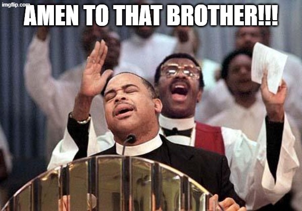 amen | AMEN TO THAT BROTHER!!! | image tagged in amen | made w/ Imgflip meme maker