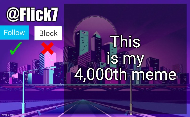 Pretty cool ig | This is my 4,000th meme | image tagged in flick7 announcement template,memes,milestone,4000,numbers,cool | made w/ Imgflip meme maker