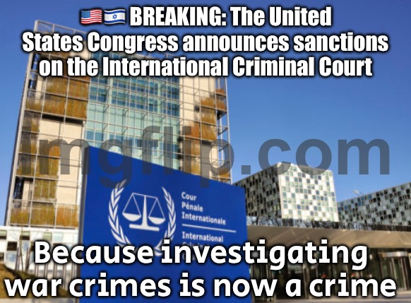 The United States Congress announces sanctions on the International Criminal Court; For the crime of investigating war crimes | 🇺🇸🇮🇱 BREAKING: The United States Congress announces sanctions on the International Criminal Court; Because investigating war crimes is now a crime | image tagged in icc in the hague,war criminal,donald trump,palestine,genocide,us government | made w/ Imgflip meme maker
