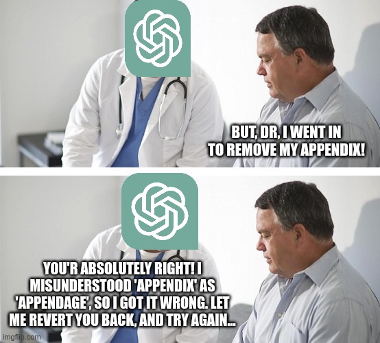 Appendix? | BUT, DR, I WENT IN TO REMOVE MY APPENDIX! YOU'R ABSOLUTELY RIGHT! I MISUNDERSTOOD 'APPENDIX' AS 'APPENDAGE', SO I GOT IT WRONG. LET ME REVERT YOU BACK, AND TRY AGAIN... | image tagged in doctor and patient | made w/ Imgflip meme maker