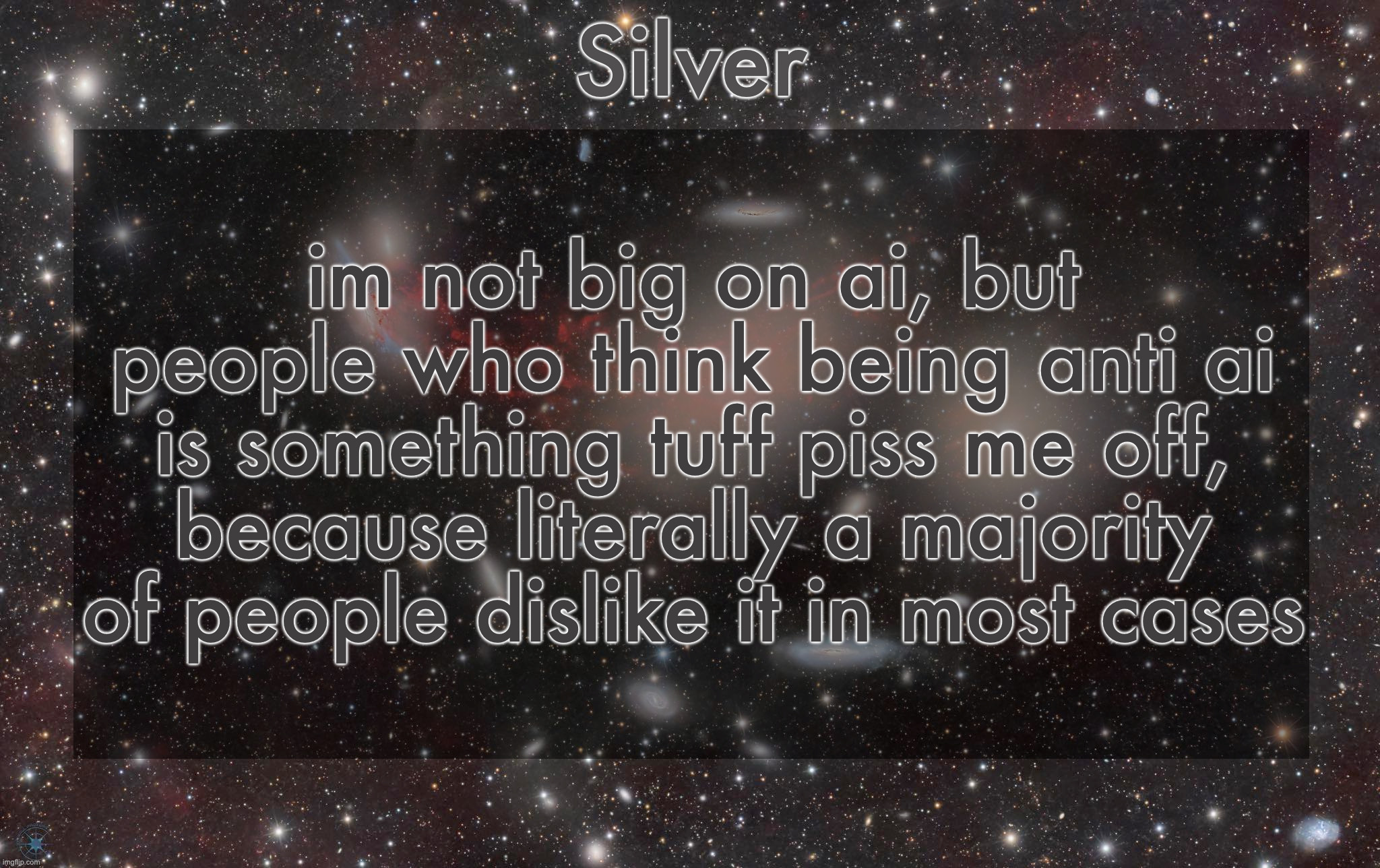 disliking ai is not a hot take | im not big on ai, but people who think being anti ai is something tuff piss me off, because literally a majority of people dislike it in most cases | image tagged in silver's galaxy announcement temp | made w/ Imgflip meme maker