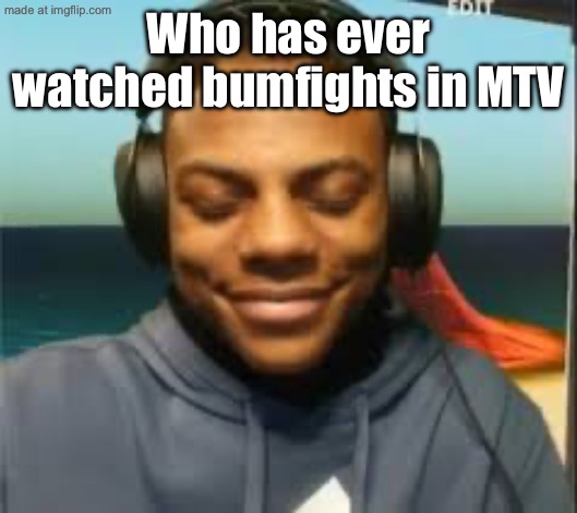 Speed trying not to laugh | Who has ever watched bumfights in MTV | image tagged in speed trying not to laugh | made w/ Imgflip meme maker